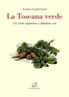 La Toscana verde. 115 ricette vegetariane a chilometro zero di Andrea Gamannossi edito da Zella