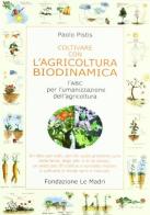 Coltivare con l'agricoltura biodinamica. L'ABC per l'umanizzazione dell'agricoltura di Paolo Pistis edito da Fondazione Le Madri