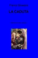 La caduta. Niente è ciò che sembra di Franco Silvestre edito da ilmiolibro self publishing