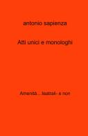 Atti unici e monologhi. Amenita....teatrali- e non di Antonio Sapienza edito da ilmiolibro self publishing