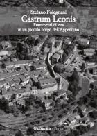 Castrum Leonis. Frammenti di vita in un piccolo borgo dell'Appennino di Stefano Folegnani edito da Garfagnana Editrice