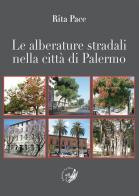 Le alberature stradali nella città di Palermo di Rita Pace edito da La Zisa