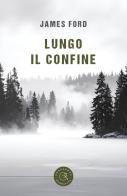 Lungo il confine di James Ford edito da bookabook