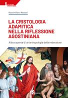 La cristologia adamitica nella riflessione agostiniana. Alla scoperta di un'antropologia della redenzione di Massimiliano Nastasi edito da Editoriale Romani