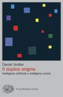 Il duplice enigma. Intelligenza artificiale e intelligenza umana di Daniel Andler edito da Einaudi