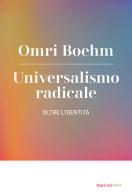 Universalismo radicale. Oltre l'identità di Omri Boehm edito da Marietti 1820