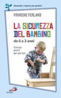 La sicurezza del bambino da 0 a 3 anni. Consigli pratici per genitori di Francine Ferland edito da San Paolo Edizioni