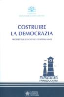 Costruire la democrazia. Prospettive educative e cristianesimo edito da Libreria Editrice Vaticana