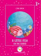 A little fish on the seabed. Ediz. a colori di Lina Brun edito da Lina Brun
