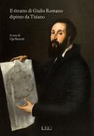 Il ritratto di Giulio Romano dipinto da Tiziano di Ugo Bazzotti, Giulio Girondi, Marco Sanguanini edito da Il Rio