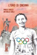 L' oro di Ondina. Il primo trionfo di un'italiana alle Olimpiadi di Marco Tarozzi, Antonella Cinelli edito da Minerva Edizioni (Bologna)