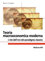 Teoria macroeconomica moderna. L'età dell'oro del paradigma classico di Mauro Visaggio edito da McGraw-Hill Education