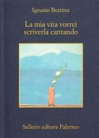 La mia vita vorrei scriverla cantando di Ignazio Buttitta edito da Sellerio Editore Palermo