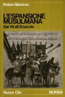 L' espansione musulmana dal VII all'XI secolo di Robert Mantran edito da Ugo Mursia Editore