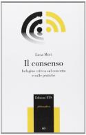 Il consenso. Indagine critica sul concetto e sulle pratiche di Luca Mori edito da Edizioni ETS