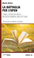 La battaglia per l'Open. Come l'Open ha vinto, ma non sembra una vittoria di Martin Weller edito da Ledizioni