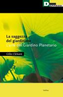 La saggezza del giardiniere. L'arte del giardino planetario di Gilles Clément edito da DeriveApprodi