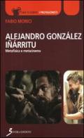 Alejandro Gonzáles Iñárritu. Metafisica e metacinema di Fabio Morìci edito da Sovera Edizioni