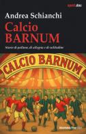 Calcio Barnum. Storie di pallone, di allegria e di solitudine di Andrea Schianchi edito da Absolutely Free