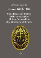 Siena 1669-1784. Sulle tracce de' fratelli della compagnia di San Bernardino alla Madonna al Prato di Erminio Jacona edito da NIE