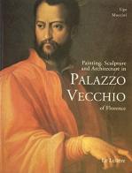 Painting, sculpture and architecture in palazzo Vecchio of Florence di Ugo Muccini edito da Le Lettere