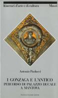 I Gonzaga e l'antico. Percorso di Palazzo ducale a Mantova di Antonio Paolucci edito da Palombi Editori