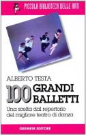 100 grandi balletti. Una scelta dal repertorio del migliore teatro di danza di Alberto Testa edito da Gremese Editore