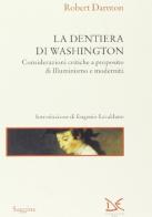 La dentiera di Washington. Considerazioni critiche a proposito di illuminismo e modernità di Robert Darnton edito da Donzelli