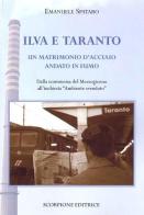 Ilva e Taranto. Un matrimonio d'acciaio andato in fumo. Dalla scomessa del Mezzogiorno all'inchiesta «ambiente svenduto» di Emanuele Spataro edito da Scorpione