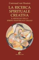 La ricerca spirituale creativa. Il risveglio dello spirito individuale umano di Coenraad Van Houten edito da Aedel