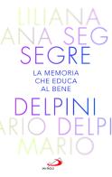 La memoria che educa al bene. Offrire al mondo una luce che orienta al futuro di Mario Delpini, Liliana Segre edito da San Paolo Edizioni