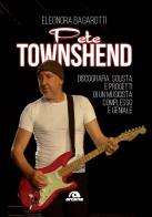 Pete Townshend. Discografia solista e progetti di un musicista complesso e geniale di Eleonora Bagarotti edito da Arcana