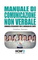 Manuale di comunicazione non verbale. Comunica efficacemente con il linguaggio del corpo di Valentina Pazienza edito da How2