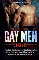 Gay men. The best sex stories for gay people who want to explore and act out their fantasies with their partner! (2 books in 1) di Pamela Vance edito da Youcanprint