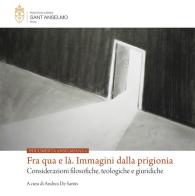 Fra qua e là. Immagini dalla prigionia. Considerazioni filosofiche, teologiche e giuridiche edito da Editoriale Romani