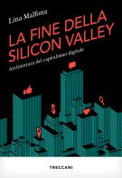 La fine della Silicon Valley. Architettura del capitalismo digitale di Lina Malfona edito da Treccani
