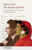 Da eterna poesia. Un poeta sulle orme di Dante: Clemente Rebora di Roberto Cicala edito da Il Mulino