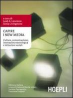 Capire i New Media. Culture, comunicazione, innovazione tecnologica e istituzioni sociali edito da Hoepli