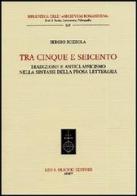 Tra Cinque e Seicento. Tradizione e anticlassicismo nella sintassi della prosa letteraria di Sergio Bozzola edito da Olschki