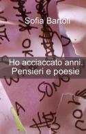 Ho acciaccato anni. Pensieri e poesie di Sofia Bartoli edito da Youcanprint