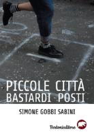 Piccole città bastardi posti di Simone Gobbi Sabini edito da Bertoni