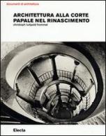 Architettura alla corte papale nel rinascimento di Christoph L. Frommel edito da Mondadori Electa