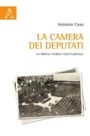 La Camera dei Deputati. Un profilo storico-costituzionale di Antonio Casu edito da Aracne