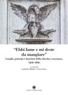 «Ebbi fame e mi deste da mangiare». Luoghi, principi e funzioni della «charitas» veneziana 1206-1806 edito da Franco Cosimo Panini