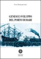 Genesi e sviluppo del porto di Bari di Ugo Tomasicchio edito da Cacucci