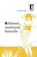 Salomè, mostruosa fanciulla di Giuseppe Galigani edito da Firenze University Press