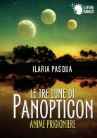 Le tre lune di Panopticon. Anime prigioniere di Ilaria Pasqua edito da Lettere Animate