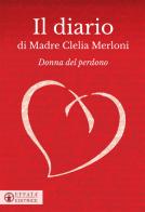 Il diario di Madre Clelia Merloni. Donna del perdono di Clelia Merloni edito da Effatà