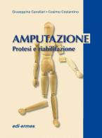 Amputazione. Protesi e riabilitazione di Giuseppina Cavallari, Cosimo Costantino edito da Edi. Ermes