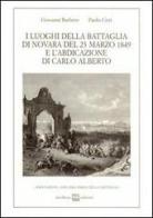 I luoghi della battaglia di Novara del 23 marzo 1849 e l'abdicazione di Carlo Alberto di Giovanni Barbero, Paolo Cirri edito da Interlinea
